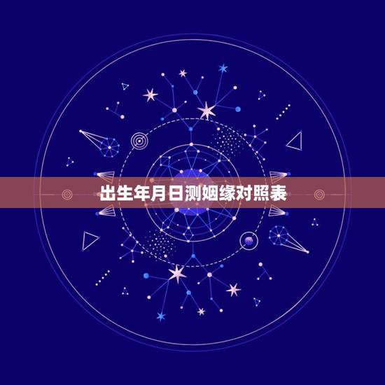 出生年月日测姻缘对照表，生辰八字测姻缘，婚期