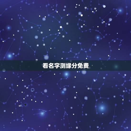 看名字测缘分免费,姓名配对免费测姻缘 看名字测缘分免费,姓名配对免费测姻缘