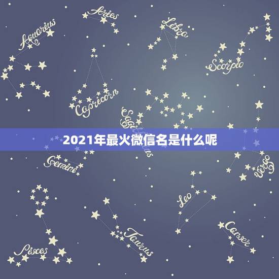 2021年最火微信名是什么呢，独一无二微信名字