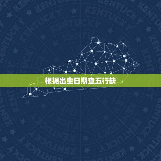 根据出生日期查五行缺，根据出生日期查五行缺什么
