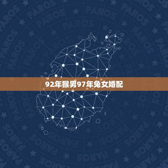 92年猴男97年兔女婚配，属猴的男和属兔的女婚配和财运