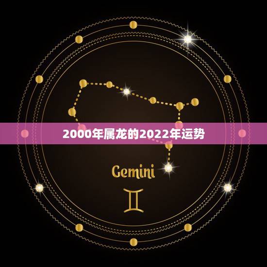 2000年属龙的2022年运势，1976年属龙的人2023年的运势及运