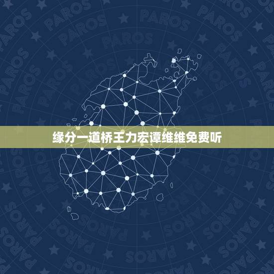缘分一道桥王力宏谭维维免费听，缘分一道桥歌词
