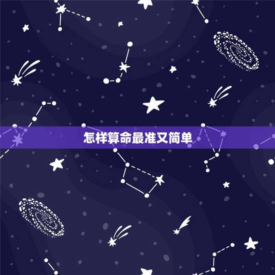 怎样算命最准又简单,怎样算命最准? 怎样算命最准又简单,怎样算命最准?