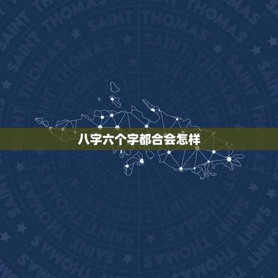 八字六个字都合会怎样,为什么说属相不合,可是八字又合六个字。这到底是合 八字六个字都合会怎样,为什么说属相不合,可是八字又合六个字。这到底是合