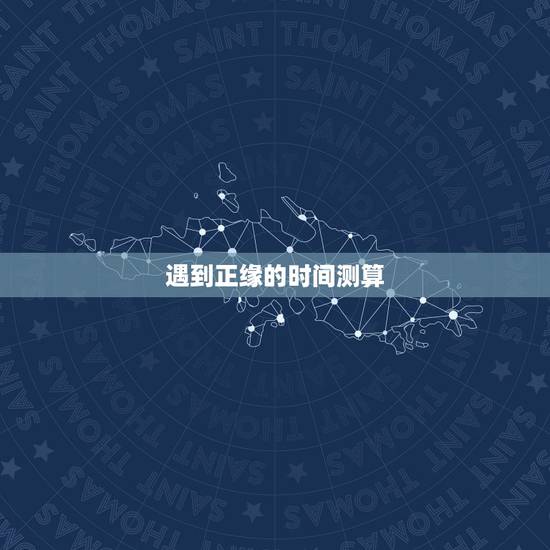 遇到正缘的时间测算,测你的正缘什么时候到来 遇到正缘的时间测算,测你的正缘什么时候到来