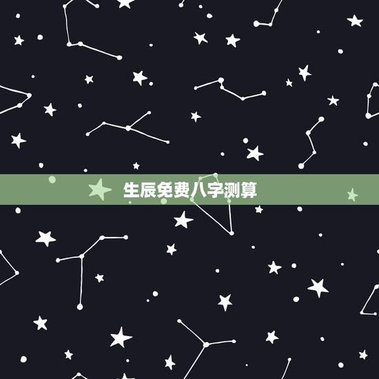 生辰免费八字测算,生辰八字测算命运 生辰免费八字测算,生辰八字测算命运