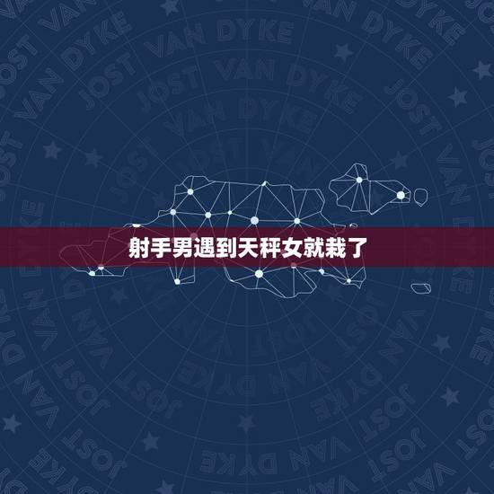 射手男遇到天秤女就栽了,是不是射手男总会遇到天秤女,并有段缘分? 射手男遇到天秤女就栽了,是不是射手男总会遇到天秤女,并有段缘分?