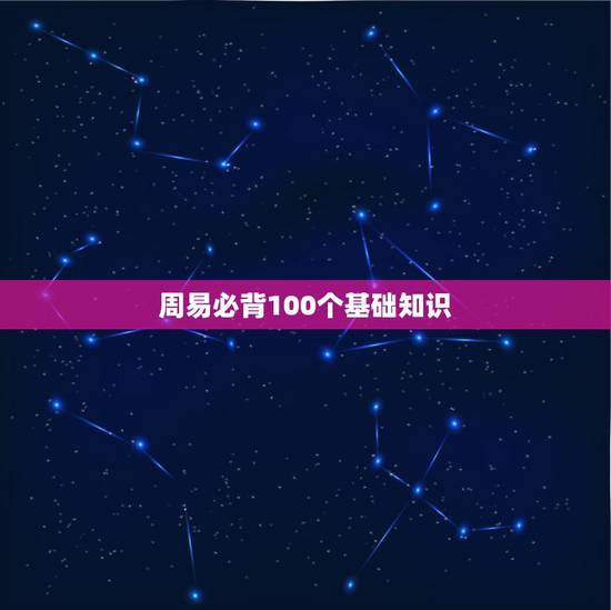 周易必背100个基础知识,周易取名大全免费 周易必背100个基础知识,周易取名大全免费