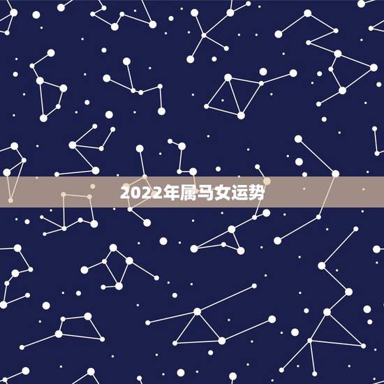 2022年属马女运势，2022年属马人的全年运势