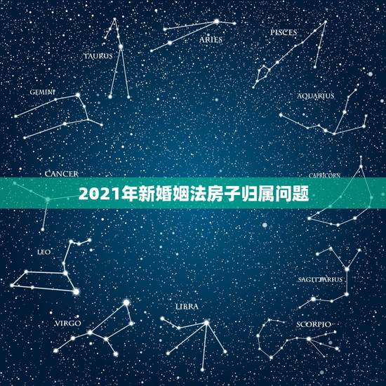 2021年新婚姻法房子归属问题,2021年最新婚姻法出台后,婚后父母出 2021年新婚姻法房子归属问题,2021年最新婚姻法出台后,婚后父母出
