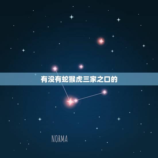 有没有蛇猴虎三家之口的，一家三口属蛇属猴属虎是不是不合？家庭会不会不顺