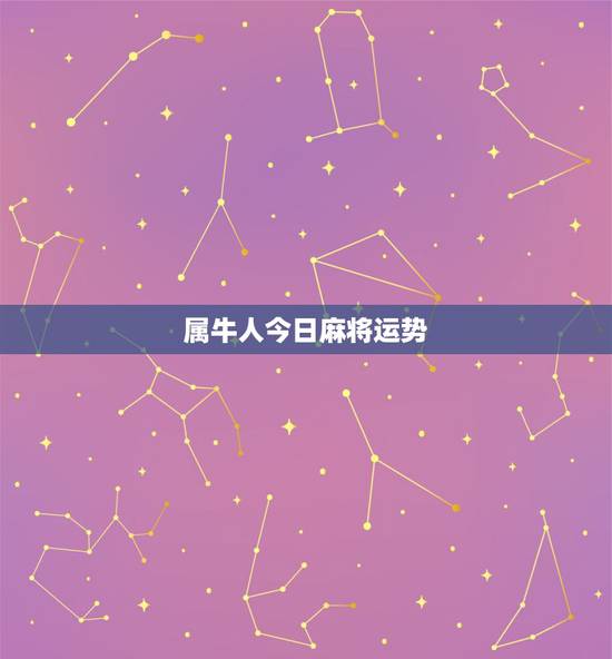 属牛人今日麻将运势，属牛人今天中午打麻将财运方位