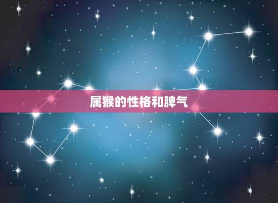属猴的性格和脾气,属猴男人喜欢什么女人 属猴的性格和脾气,属猴男人喜欢什么女人