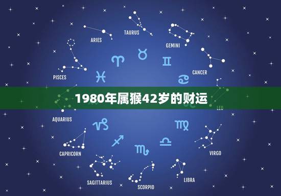 1980年属猴42岁的财运,1980属猴人最多穷到40岁 1980年属猴42岁的财运,1980属猴人最多穷到40岁