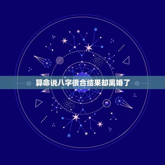 算命说八字很合结果却离婚了,被亲人要去了生辰八字说给算命,结果两人就离 算命说八字很合结果却离婚了,被亲人要去了生辰八字说给算命,结果两人就离