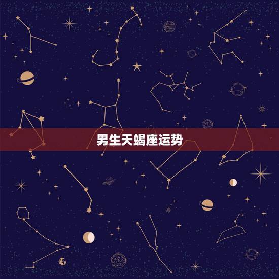 男生天蝎座运势，天蝎座的男孩运气怎么样？