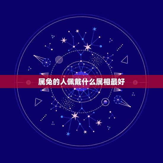 属兔的人佩戴什么属相最好，属兔戴什么属相饰品