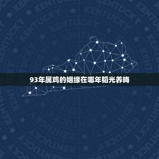 93年属鸡的姻缘在哪年韬光养晦，93年属鸡的双鱼座今年婚姻怎样