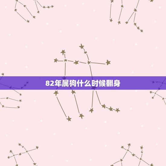 82年属狗什么时候翻身，属狗的人这几年一直运气不好，要哪一年才能咸鱼翻