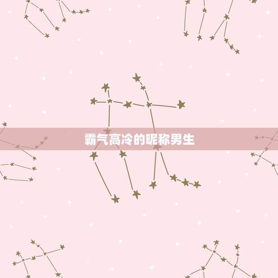 霸气高冷的昵称男生,求男生名字。高冷霸气。 霸气高冷的昵称男生,求男生名字。高冷霸气。
