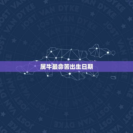 属牛最命苦出生日期,属牛的是哪年出生? 属牛最命苦出生日期,属牛的是哪年出生?