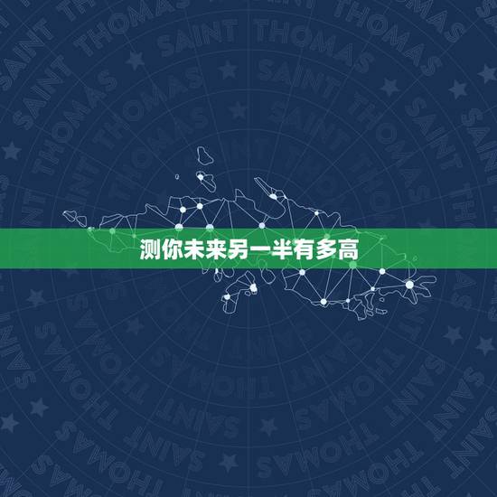 测你未来另一半有多高,讲一讲你另一半的标准身高是多少? 测你未来另一半有多高,讲一讲你另一半的标准身高是多少?