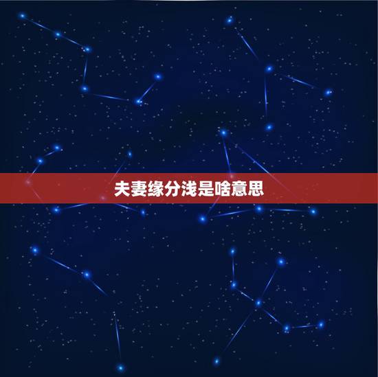 夫妻缘分浅是啥意思,婚姻多波折,夫妻缘分浅,或妻子体弱,晚婚为宜什么意 夫妻缘分浅是啥意思,婚姻多波折,夫妻缘分浅,或妻子体弱,晚婚为宜什么意