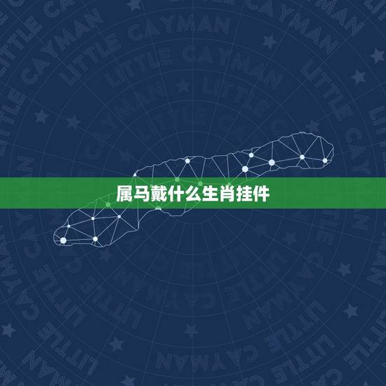 属马戴什么生肖挂件,玉泊石生肖挂件 属马戴什么生肖挂件,玉泊石生肖挂件