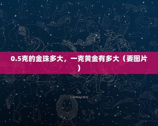 0.5克的金珠多大,一克黄金有多大(要图片) 0.5克的金珠多大,一克黄金有多大(要图片)