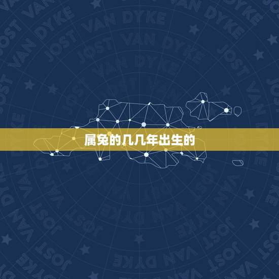 属兔的几几年出生的，属兔的人是几几年出生的