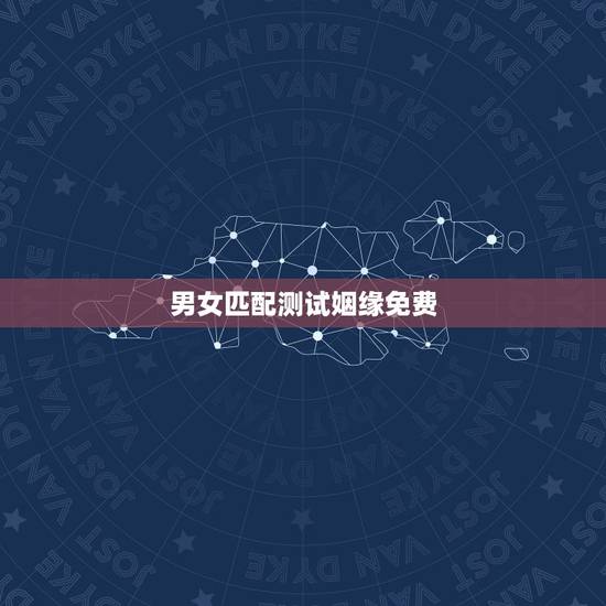 男女匹配测试姻缘免费,测姻缘,男女双方配不配 男女匹配测试姻缘免费,测姻缘,男女双方配不配