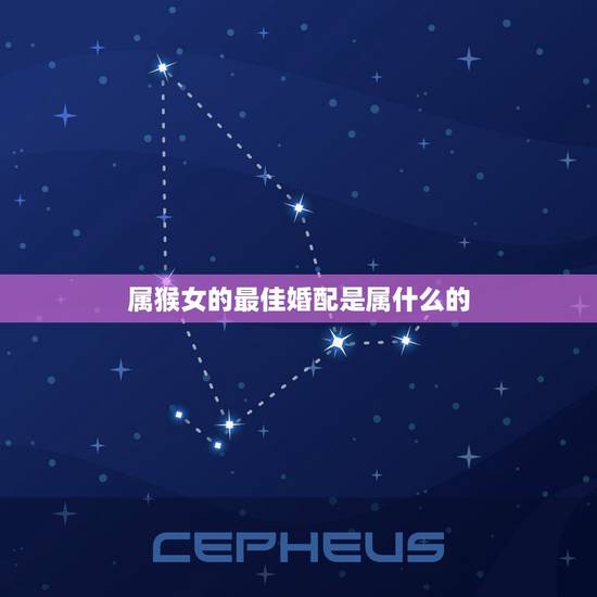 属猴女的最佳婚配是属什么的,属猴女的和什么属相最配最合适呢 属猴女的最佳婚配是属什么的,属猴女的和什么属相最配最合适呢