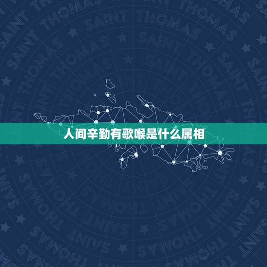 人间辛勤有歌喉是什么属相，人间真道苍桑至，猜一生肖
