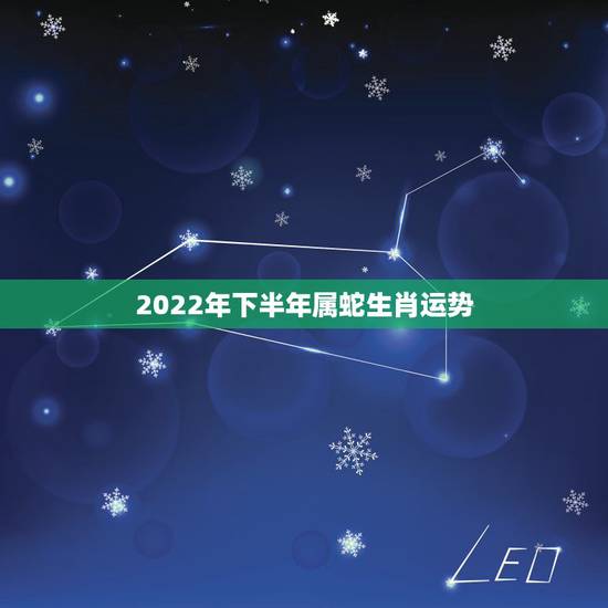 2022年下半年属蛇生肖运势,1977年属蛇2022年运势 2022年下半年属蛇生肖运势,1977年属蛇2022年运势
