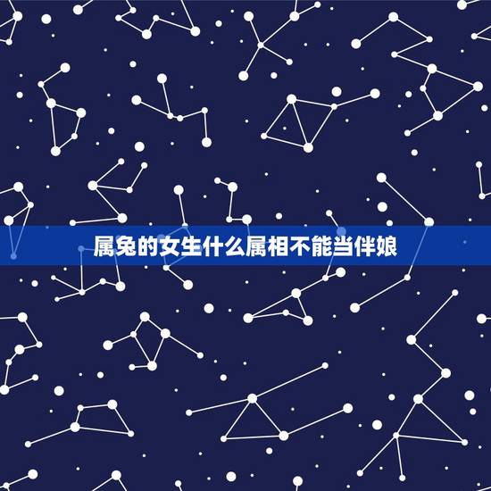 属兔的女生什么属相不能当伴娘，都是属兔的在2012年结婚哪几个属相不宜