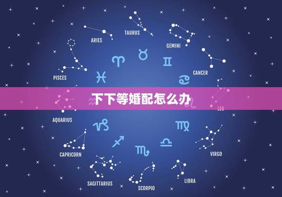 下下等婚配怎么办,中下等婚配比下等婚配好是吗? 下下等婚配怎么办,中下等婚配比下等婚配好是吗?