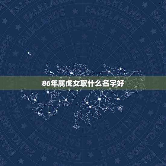 86年属虎女取什么名字好，属虎女带字叫什么好听