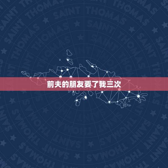 前夫的朋友要了我三次,我最好的朋友跟我老公上床了,我老公跟她前夫是好朋 前夫的朋友要了我三次,我最好的朋友跟我老公上床了,我老公跟她前夫是好朋