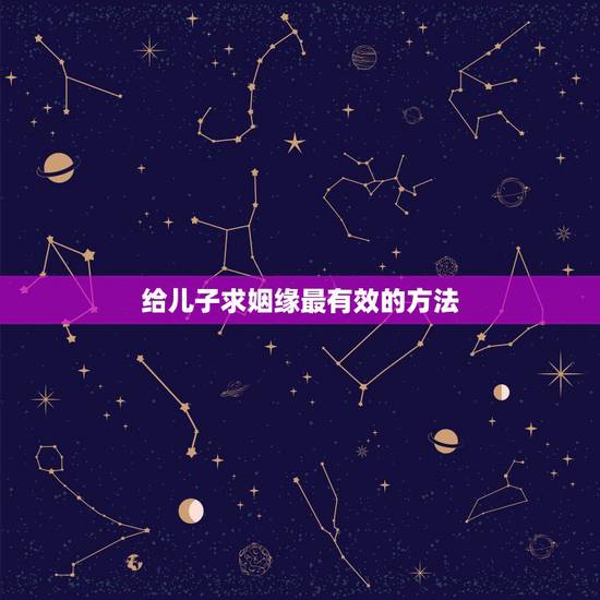 给儿子求姻缘最有效的方法,为女儿求姻缘拜佛 给儿子求姻缘最有效的方法,为女儿求姻缘拜佛