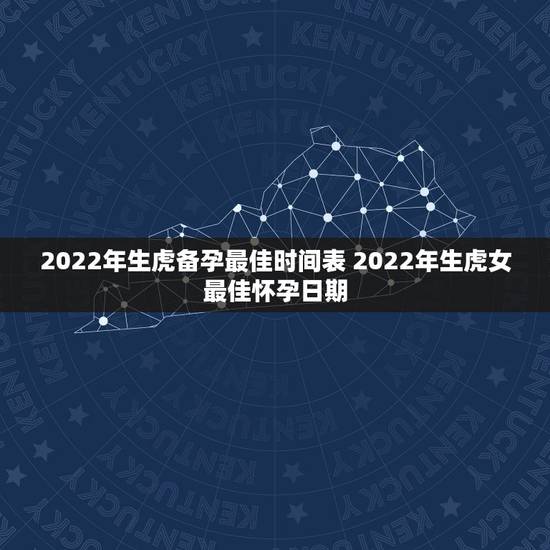 2022年生虎备孕最佳时间表 2022年生虎女最佳怀孕日期