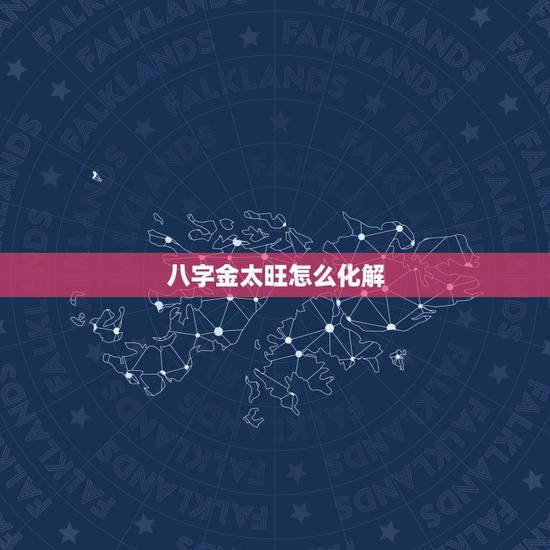 八字金太旺怎么化解,五行金太旺怎么泄 八字金太旺怎么化解,五行金太旺怎么泄