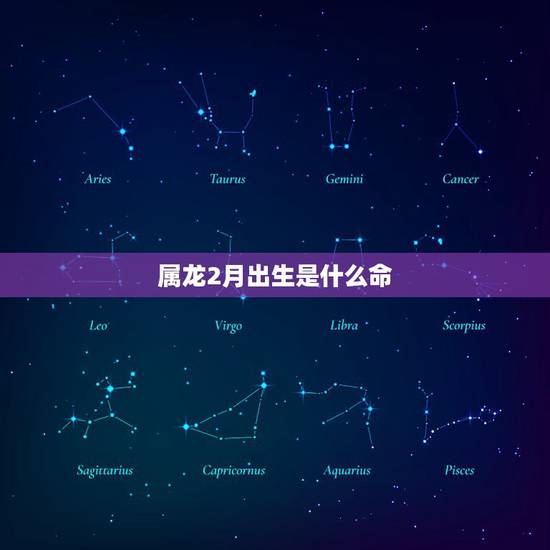 属龙2月出生是什么命,2012年属龙二月出生是什么命 属龙2月出生是什么命,2012年属龙二月出生是什么命