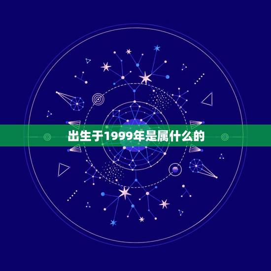 出生于1999年是属什么的，1999年出生属什么