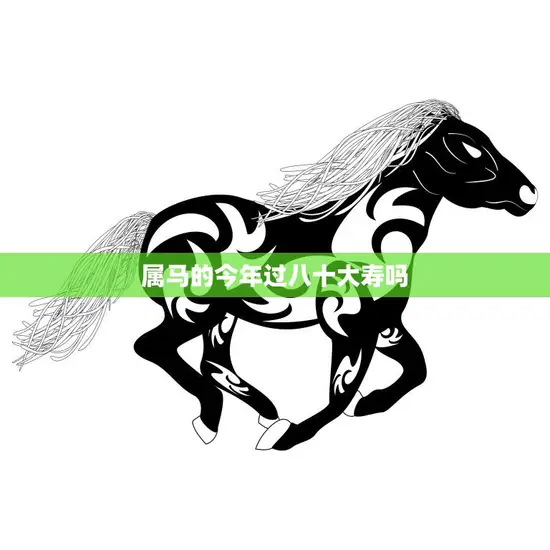属马的今年过八十大寿吗(马年长寿秘籍揭秘)