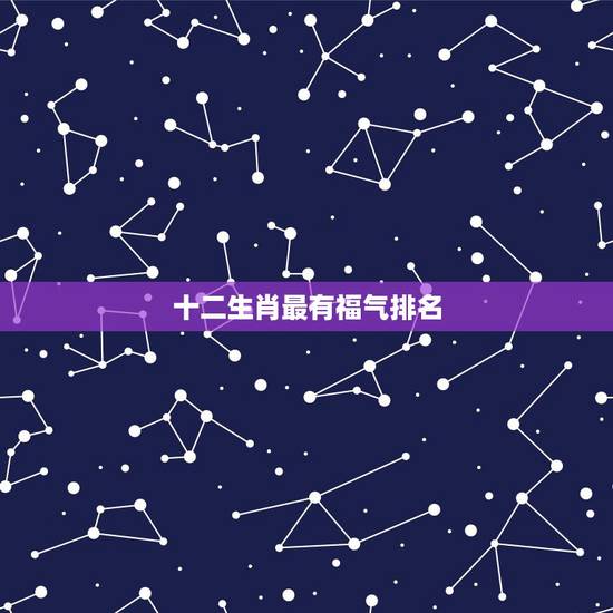 十二生肖最有福气排名，谁是十二生肖中智商最高的生肖？