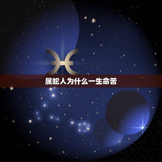 属蛇人为什么一生命苦,属蛇2022 感情和桃花运 属蛇人为什么一生命苦,属蛇2022 感情和桃花运