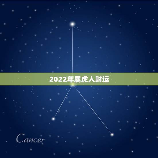 2022年属虎人财运,2022年财运更好的人 2022年属虎人财运,2022年财运更好的人