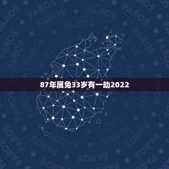 87年属兔33岁有一劫2022,87年属兔33岁有一劫 87年属兔33岁有一劫2022,87年属兔33岁有一劫