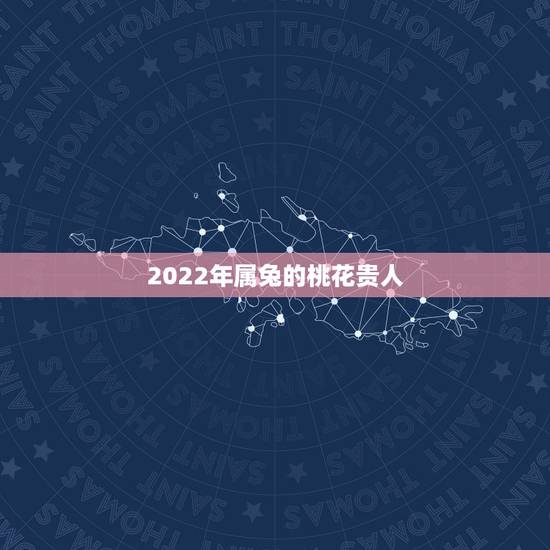 2022年属兔的桃花贵人，1963年属兔的贵人
